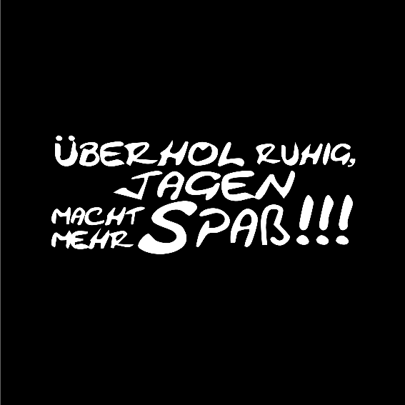 Überhol ruhig, Jagen macht mehr Spaß!!!